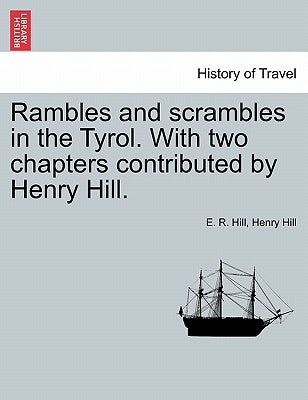 Rambles and Scrambles in the Tyrol. with Two Chapters Contributed by Henry Hill. by Hill, E. R.