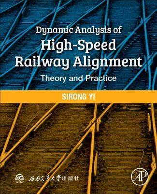 Dynamic Analysis of High-Speed Railway Alignment: Theory and Practice by Yi, Sirong