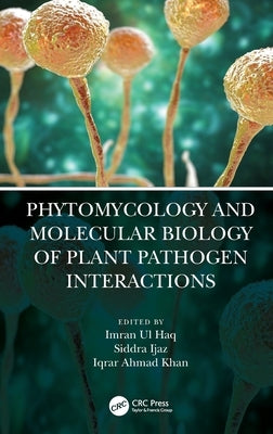 Phytomycology and Molecular Biology of Plant Pathogen Interactions by Ul Haq, Imran