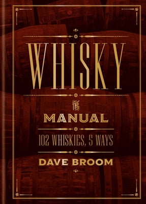 Whisky: The Manual: 102 Whiskies, 5 Ways by Broom, Dave