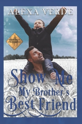 Show Me My Brother's Best Friend: Small-Town Single-Father Cowboy Romance by Cowboy Crossing Romances, Alexa's