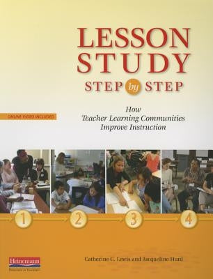Lesson Study Step by Step: How Teacher Learning Communities Improve Instruction by Hurd, Jacqueline