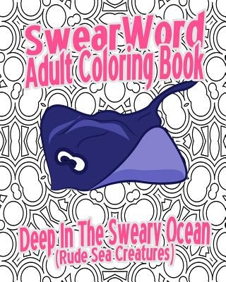 Swear Word Adult Coloring Book: Deep In The Sweary Ocean (Rude Sea Creatures) by Banks, Megan