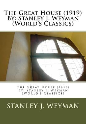 The Great House (1919) By: Stanley J. Weyman (World's Classics) by Weyman, Stanley J.