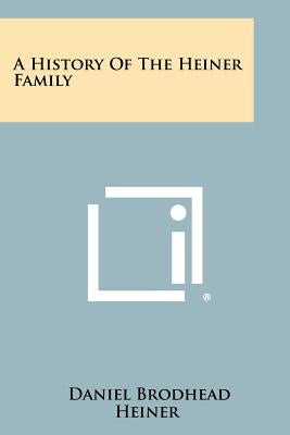 A History Of The Heiner Family by Heiner, Daniel Brodhead