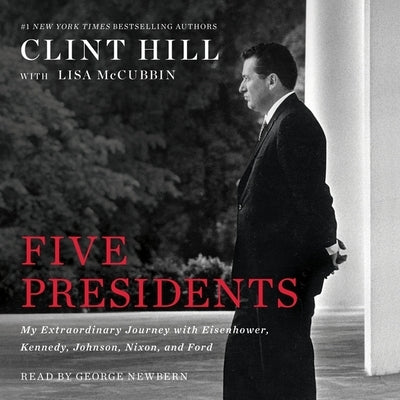 Five Presidents: My Extraordinary Journey with Eisenhower, Kennedy, Johnson, Nixon, and Ford by Hill, Clint