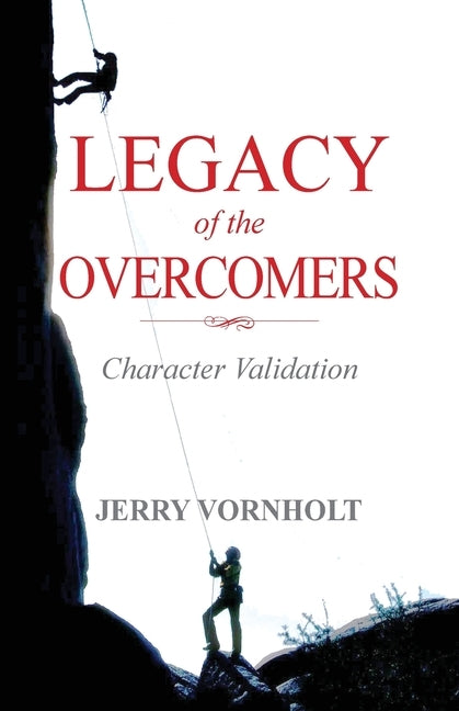 Legacy of the Overcomers: Character Validation by Vornholt, Jerry