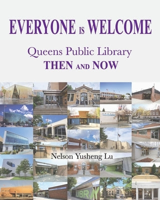 Everyone Is Welcome: Queens Public Library Then and Now by Nelson Yusheng Lu