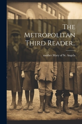 The Metropolitan Third Reader.. by [Mary of St Angela, Mother]