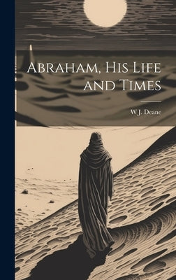 Abraham, his Life and Times by Deane, W. J. 1823-1895