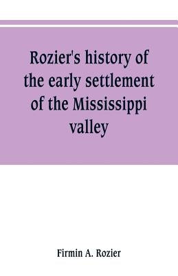 Rozier's history of the early settlement of the Mississippi valley by Rozier, Firmin A.