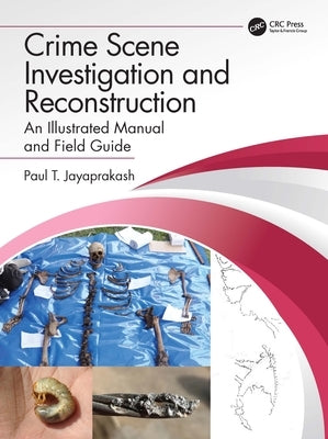 Crime Scene Investigation and Reconstruction: An Illustrated Manual and Field Guide by Jayaprakash, Paul T.