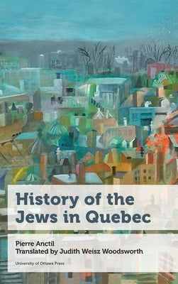 History of the Jews in Quebec by Anctil, Pierre