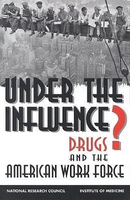Under the Influence?: Drugs and the American Work Force by National Research Council/Institute of M