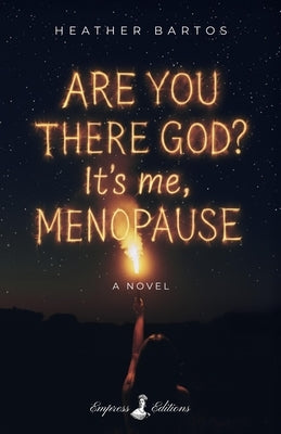 Are You There God? It's Me, Menopause by Bartos, Heather