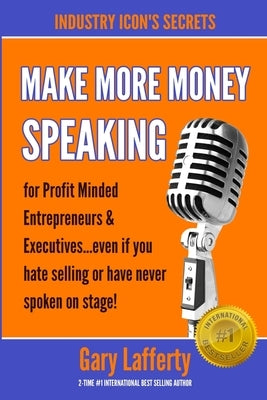 MAKE MORE MONEY SPEAKING...How to make more money in your business: even if you hate selling or have never spoken in public before! by Lafferty, Gary M.