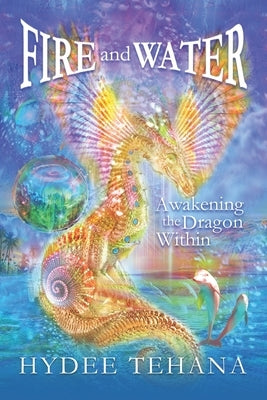 Fire and Water: Awakening the Dragon Within by Tehana, Hydee