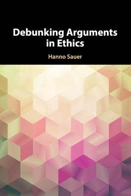 Debunking Arguments in Ethics by Sauer, Hanno