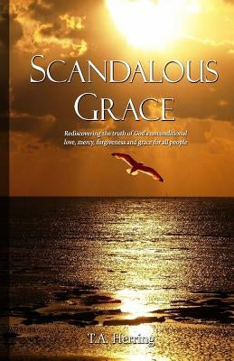 Scandalous Grace, 2nd Edition: Rediscovering the truth of God's unconditional love, mercy, forgiveness and grace for all people by Sabatini, Paolo