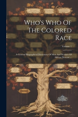 Who's Who Of The Colored Race: A General Biographical Dictionary Of Men And Women Of African Descent ...; Volume 1 by Anonymous