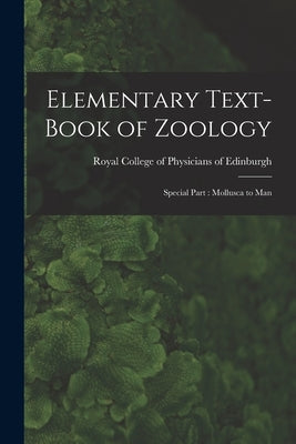 Elementary Text-book of Zoology: Special Part: Mollusca to Man by Royal College of Physicians of Edinbu