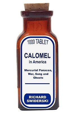 Calomel in America: Mercurial Panacea, War, Song and Ghosts by Swiderski, Richard M.