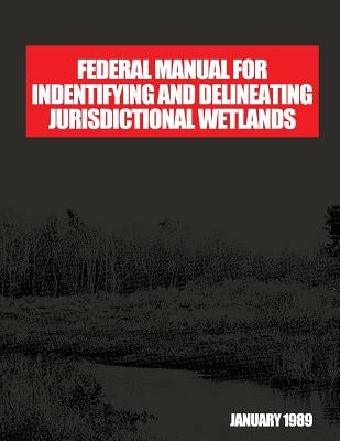 Federal Manual for Identifying and Delineating Jurisdiction Wetlands: An Interagency Cooperative Publication by U S Fish & Wildlife Service