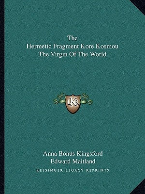 The Hermetic Fragment Kore Kosmou The Virgin Of The World by Kingsford, Anna Bonus