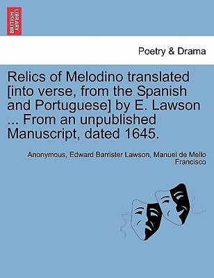 Relics of Melodino Translated [Into Verse, from the Spanish and Portuguese] by E. Lawson ... from an Unpublished Manuscript, Dated 1645. Second Editio by Anonymous