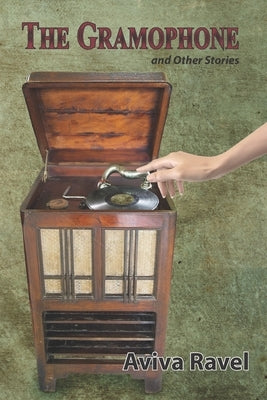 The Gramophone: And Other Stories by Ravel, Aviva