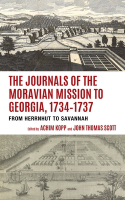 The Journals of the Moravian Mission to Georgia, 1734-1737: From Herrnhut to Savannah by Kopp, Achim