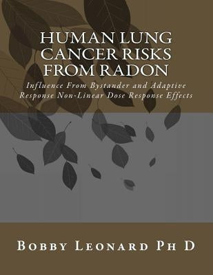 Human Lung Cancer Risks From Radon: Influence From Bystander and Adaptive Response Non-Linear Dose Response Effects by Leonard, Bobby E.