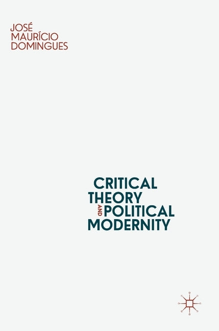 Critical Theory and Political Modernity by Domingues, José Maurício