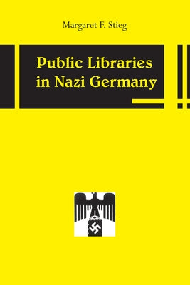 Public Libraries in Nazi Germany by Stieg, Margaret F.