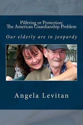 Pilfering or Protection: The American Guardianship Problem by Levitan, Angela M.