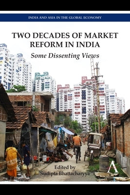 Two Decades of Market Reform in India: Some Dissenting Views by Bhattacharyya, Sudipta