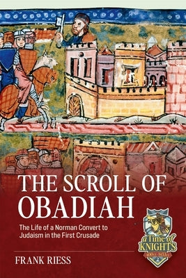 The Scroll of Obadiah: The Life of a Norman Convert to Judaism in the First Crusade by Riess, Frank