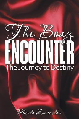 The Boaz Encounter: The Journey to Destiny by Amsterdam, Rhonda