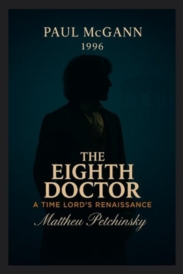 The Eighth Doctor: A Time Lord's Renaissance (Paul McGann, 1996) by Petchinsky, Matthew