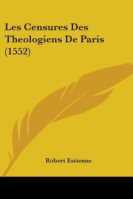 Les Censures Des Theologiens De Paris (1552) by Estienne, Robert