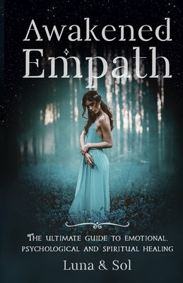 Awakened Empath: The Ultimate Guide to Emotional, Psychological and Spiritual Healing by Sol, Mateo
