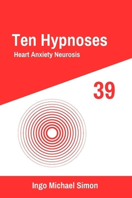 Ten Hypnoses 39: Heart Anxiety Neurosis by Simon, Ingo Michael