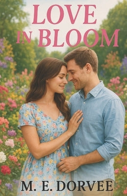 Love in Bloom: A Hallmark Inspired Novel by Dorvee, M. E.
