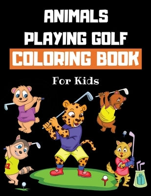 Animals Playing Golf Coloring Book For Kids: Golf Colouring Book for Children 30 Pages of Cute Animals Practicing Golf to Color Funny Golf Gifts for G by Coloring Books, Howling Wolf