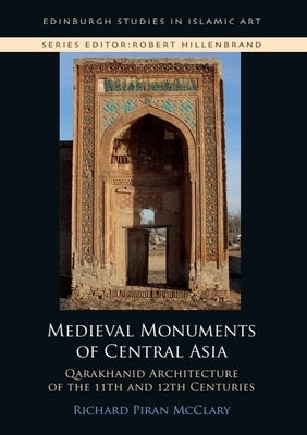 Medieval Monuments of Central Asia: Qarakhanid Architecture of the 11th and 12th Centuries by McClary, Richard P.