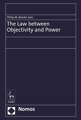 The Law Between Objectivity and Power by Bender, Philip Maximilian