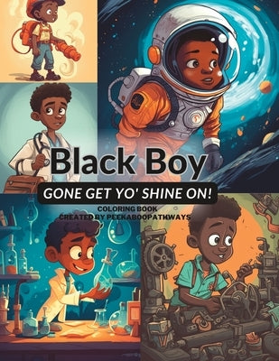 Black Boy Gone Get Yo' Shine On! Coloring Book: You Can Do Anything You Put Yo' Mind On by Pathways, Peekaboo