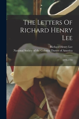 The Letters Of Richard Henry Lee: 1779-1794 by Lee, Richard Henry