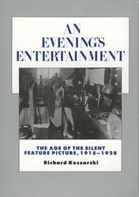 An Evening's Entertainment: The Age of the Silent Feature Picture, 1915-1928volume 3 by Koszarski, Richard