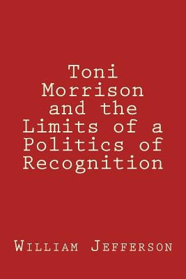 Toni Morrison and the Limits of a Politics of Recognition by Jefferson, William A.